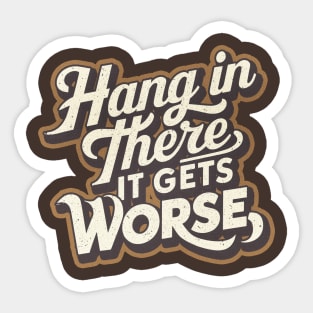 Hang In There It Gets Worse Sticker